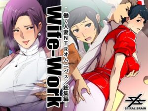 【熟女NTR】Wife-Work -働く人妻NTRオムニバス/総集編-│スパイラルブレーン