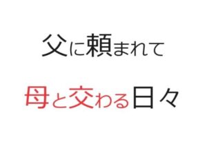 【熟女NTR】父に頼まれて母と交わる日々│官能物語