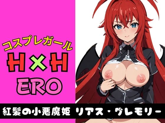 【人妻・主婦同人】コスプレガール H×H ERO 紅髪の小悪魔姫 リアス・グレモリー│AI破壊神