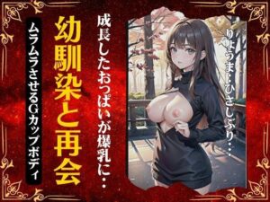 【熟女NTR】幼馴染と再会〜成長したおっぱいが爆乳に〜ムラムラさせるGカップの最強ボディ│S級奇跡の一枚