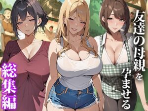 【熟女NTR】友達の母親を孕ませる〜総集編│エロエロ天国