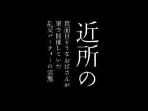 【人妻・主婦同人】近所の真面目そうなおばさんが家で開催していた乱交パーティーの実態│first impression