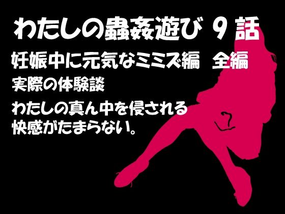 【人妻・主婦同人】私の蟲姦あそび 第9話 妊娠中に元気なミミズ編│シングルママの日常