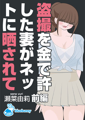 【人妻・主婦同人】盗撮を金で許した妻がネットに晒されて|瀬菜由莉|前編│bluebunny