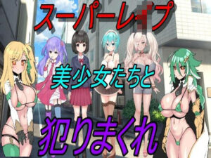 【熟女NTR】スーパーレ●プ！美少女たちを犯りまくれ！│えちえちげーむず