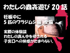 【人妻・主婦同人】私の蟲姦遊び 20 話 妊娠中に5匹のワラジムシ編│シングルママの日常