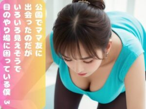 【人妻・主婦同人】公園でママ友に出会ったのだが、 いろいろ見えそうで 目のやり場に困っている僕。3│ムネキュンAI妄想