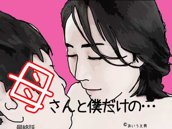 【人妻・主婦同人】母さんと僕だけの 最終話│あいうえ男