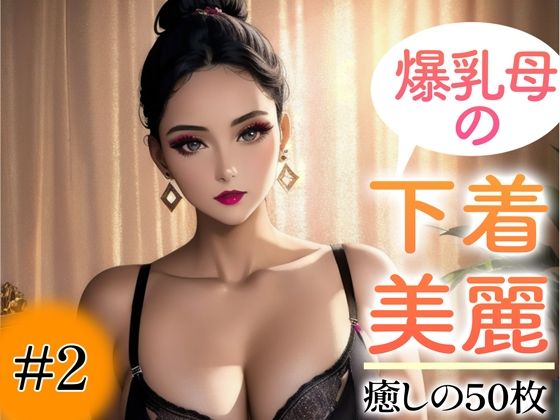 【人妻・主婦同人】【超高画質グラビア写真集】爆乳母の下着。癒しの50枚〜2巻〜│いやしまんが【AIイラスト】