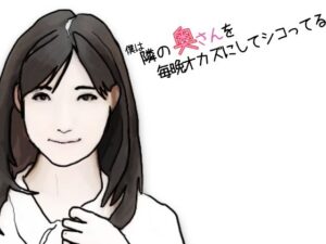 【人妻・主婦同人】僕は隣の奥さんを毎晩オカズにしてシコっている 前半│あいうえ男