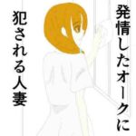 【人妻・主婦同人】発情期のオークに犯●れる人妻│あるたこ