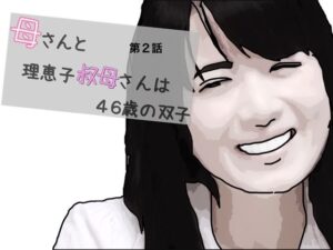 【人妻・主婦同人】母さんと理恵子叔母さんは46歳の双子 第2話│あいうえ男