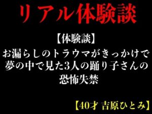【人妻・主婦同人】【体験談】お漏らしのトラウマがきっかけで夢の中で見た3人の踊り子さんの恐怖失禁【40才 吉原ひとみ】│エロカフェ