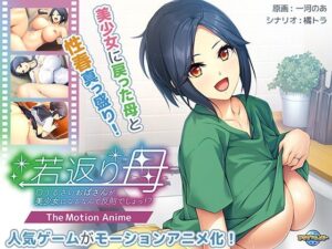【人妻・主婦同人】若返り母〜口うるさいおばさんが美少女になるなんて反則でしょっ！？〜 The Motion Anime│アパタイト