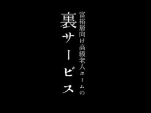 【人妻・主婦同人】富裕層向け高級老人ホームの裏サービス│first impression