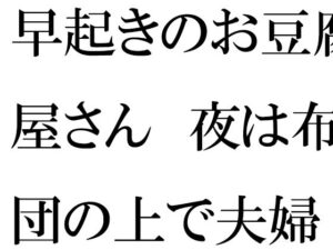 【人妻・主婦同人】早起きのお豆腐屋さん 夜は布団の上で夫婦セックス│逢瀬のひび