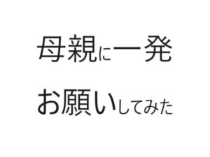 【人妻・主婦同人】母親に一発お願いしてみた│官能物語