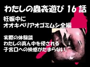 【人妻・主婦同人】私の蟲姦遊び 第16 話 妊娠中にオオキベリアオゴミムシ編│シングルママの日常