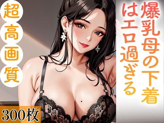 【人妻・主婦同人】爆乳母の下着はエロ過ぎる。300枚│あふれる母性【AIイラスト】