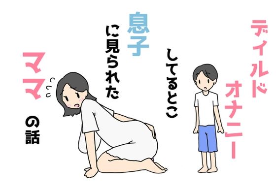 【人妻・主婦同人】ディルドオナニーしてるとこ息子に見られたママの話│ニホンツノ王