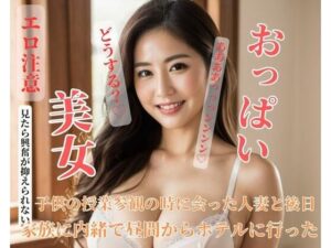【人妻・主婦同人】子供の授業参観の時に会った美人人妻と後日家族に内緒で昼間からホテルに行った│YINGGUO