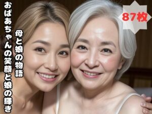 【人妻・主婦同人】母と娘の物語 おばあちゃんの笑顔と娘の輝き│熟女太郎