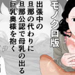 【人妻・主婦同人】出張中の旦那の代わりに旦那公認で母乳の出る巨乳奥様を抱く 前編 モノクロ版│干し椎茸