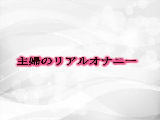 【人妻・主婦同人】主婦のリアルオナニー│淫音