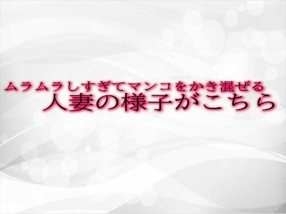【人妻・主婦同人】ムラムラしすぎてマンコをかき混ぜる人妻の様子がこちら│淫音