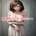 【人妻・主婦同人】妊婦のオナニー│ガールズコレクション