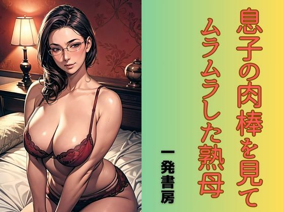 【人妻・主婦同人】息子の肉棒を見てムラムラした熟母│一発書房