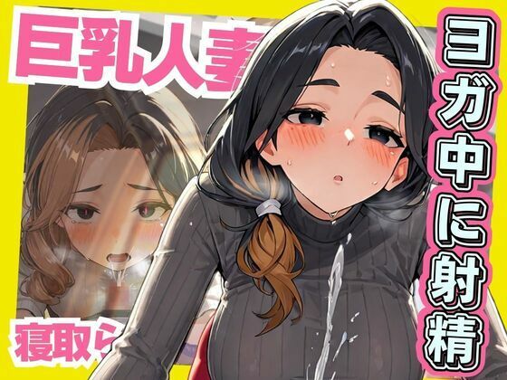 【人妻・主婦同人】巨乳人妻 ヨガ中に射精 寝取られ│あめふらし