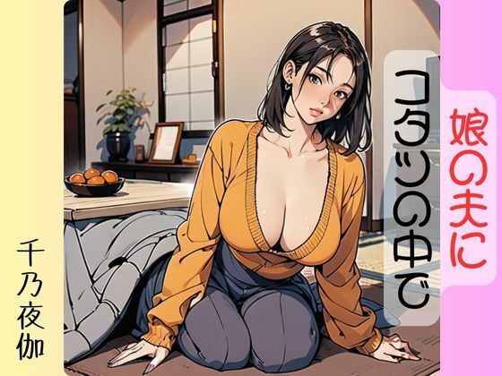 【人妻・主婦同人】娘の夫にコタツの中で│千乃夜伽