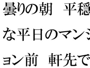 【人妻・主婦同人】【無料】曇りの朝  平穏な平日のマンション前  軒先でミニスカートの・・・・│逢瀬のひび