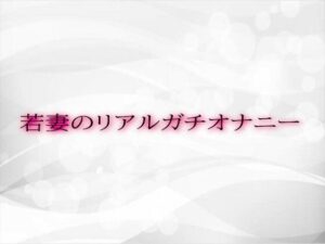 【人妻・主婦同人】若妻のリアルガチオナニー│淫音