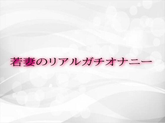 【人妻・主婦同人】若妻のリアルガチオナニー│淫音