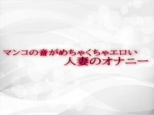 【人妻・主婦同人】マンコの音がめちゃくちゃエロい人妻のオナニー│淫音