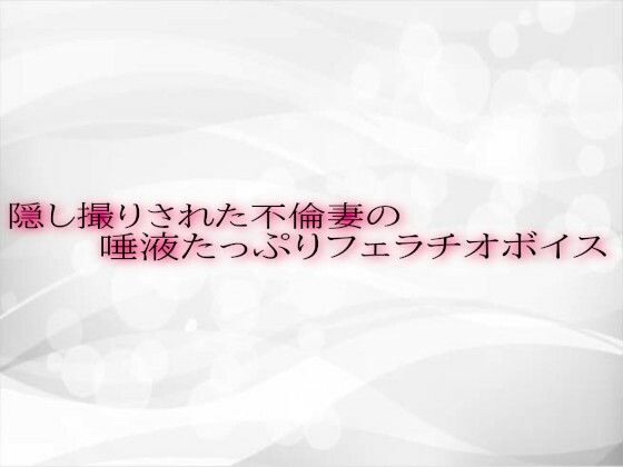 【人妻・主婦同人】隠し撮りされた不倫妻の唾液たっぷりフェラチオボイス│淫音