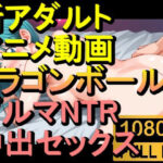 【人妻・主婦同人】【ROAN016】ドラゴンボールのブルマNTR中出しセックス「アダルトアニメ動画のアルゴリズム第二世代と動画編集を改良！！」│ローズ志向